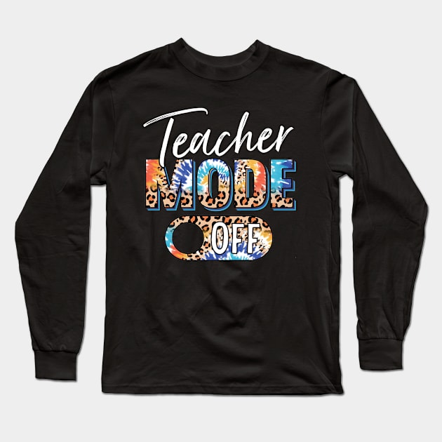 Teacher Mode Off Happy Last Day Of School Summer Break Funny Long Sleeve T-Shirt by Tater's 